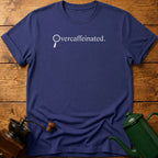 Over caffeinated T-Shirt
