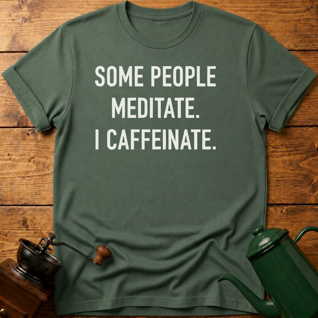 Some People Meditate. I Caffeinate. T-Shirt