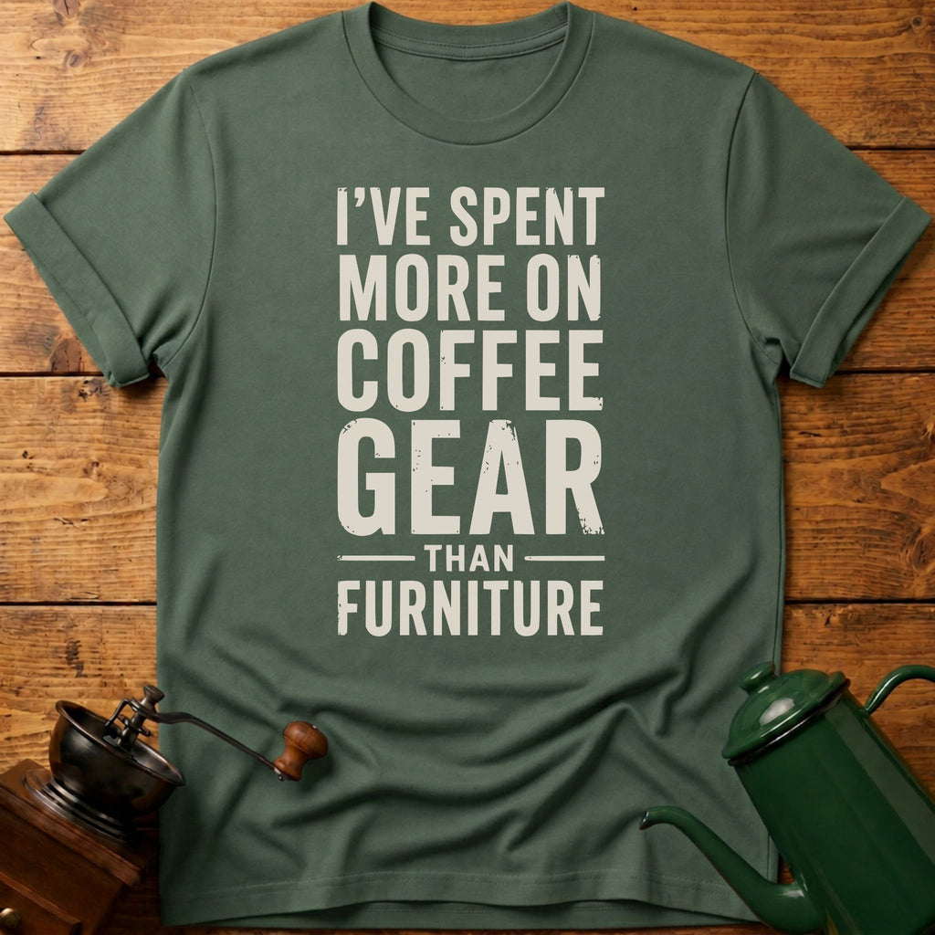 I've Spent More On Coffee Gear Than Furniture T-Shirt