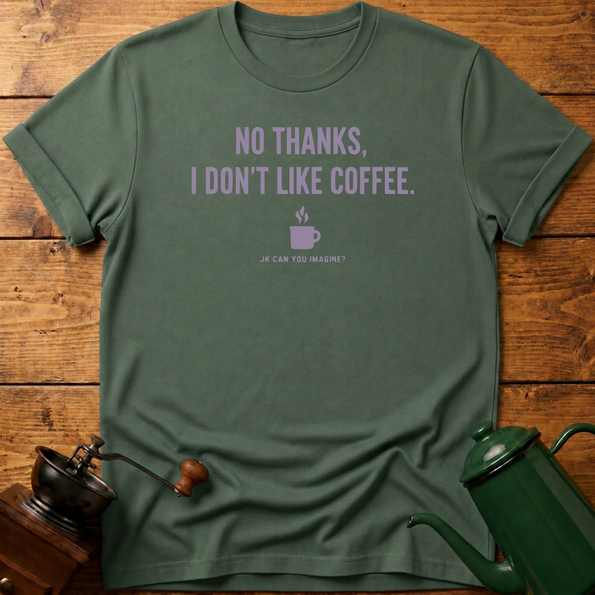 No Thanks I Don't Like Coffee T-Shirt