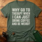 Why Go To Therapy? T-Shirt