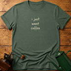 I Just Want Coffee T-Shirt