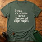 I Was Social Once. Then I Discovered Single Origins T-Shirt