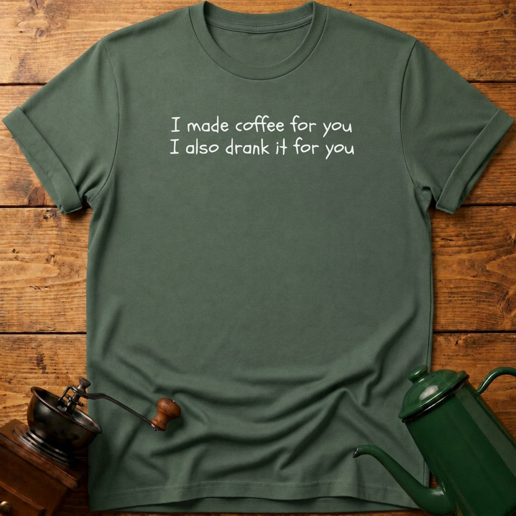I Made Coffee For You T-Shirt