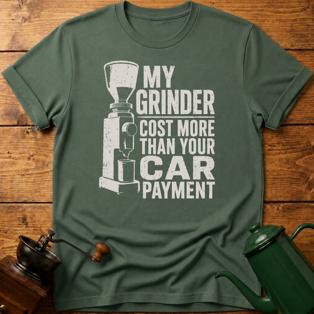 My Grinder Cost More Than Car Payment T-Shirt