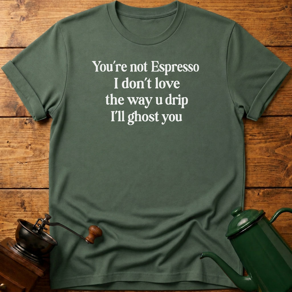 You're Not Espresso T-Shirt
