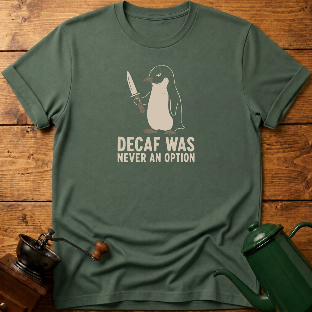 Decaf Was Never An Option T-Shirt