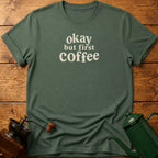 Okay But First Coffee T-Shirt