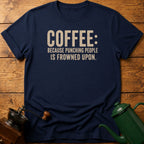 Coffee Because Punching People Is Frowned T-Shirt