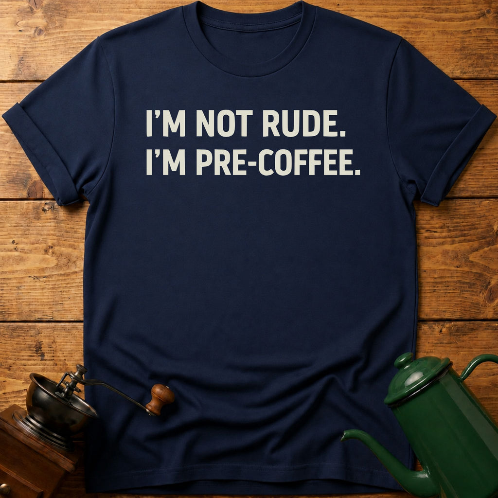 I'm Not Rude I'm Pre-Coffee T-Shirt