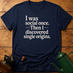 I Was Social Once. Then I Discovered Single Origins T-Shirt