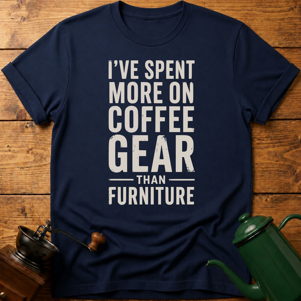 I've Spent More On Coffee Gear Than Furniture T-Shirt