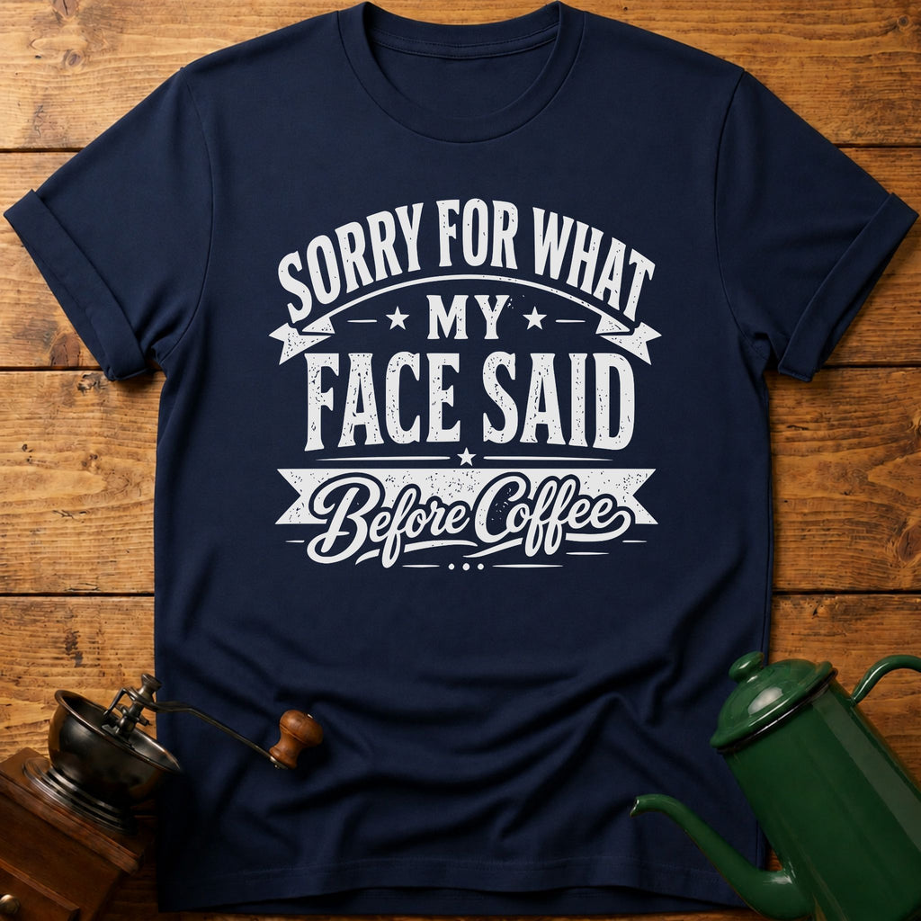 Sorry For What My Face Said Before Coffee T-Shirt