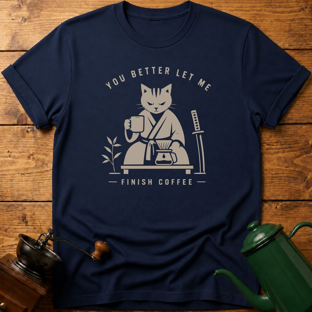 You Better Let Me Finish Coffee T-Shirt