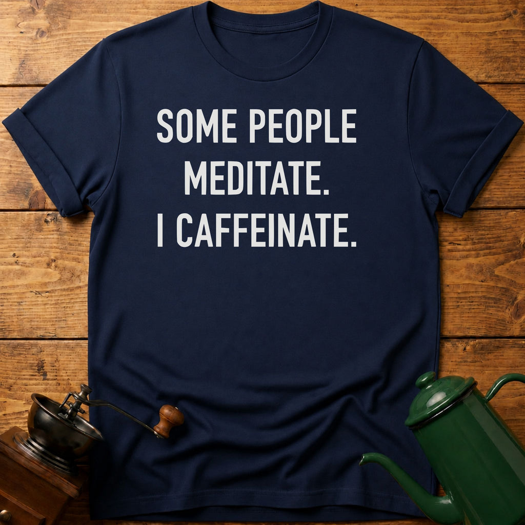Some People Meditate. I Caffeinate. T-Shirt