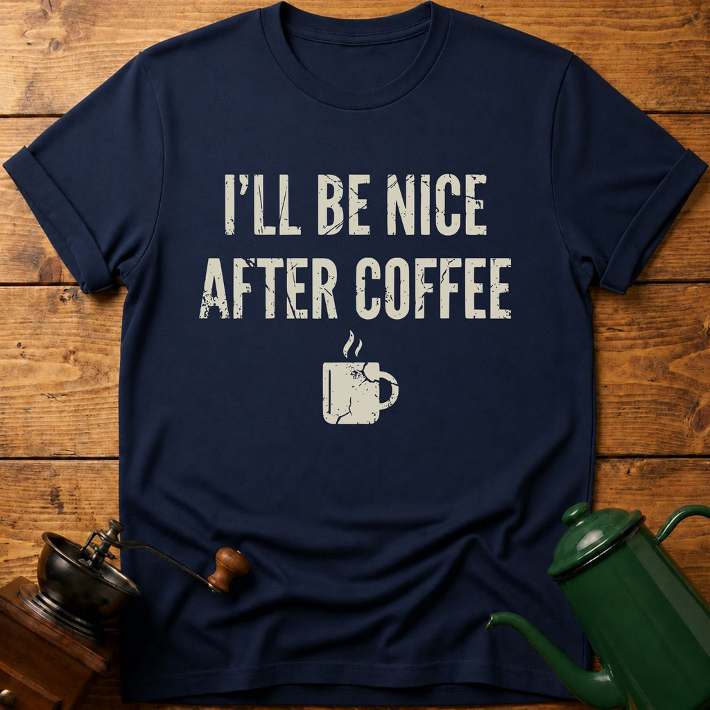 I'll Be Nice After Coffee T-Shirt