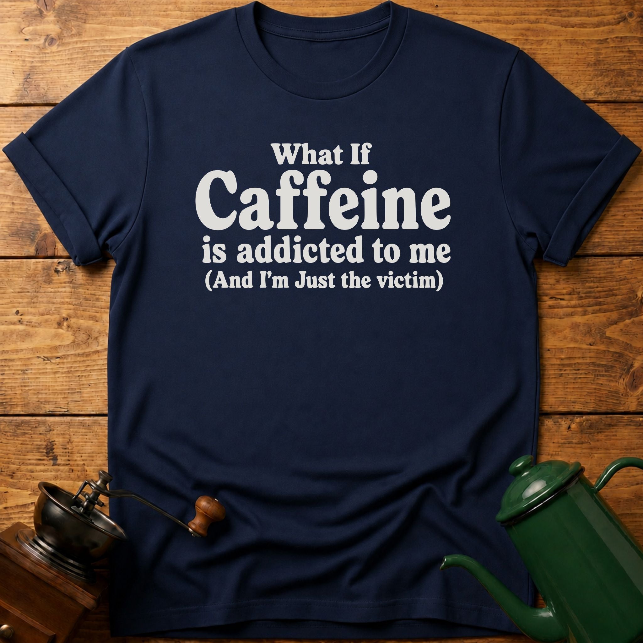 Caffeine Is Addicted To Me T-Shirt