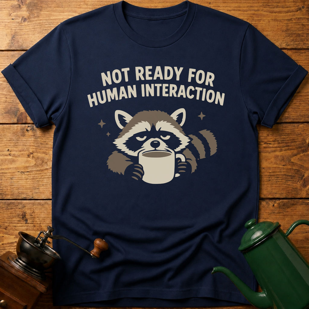 Not Ready For Human Interaction T-Shirt