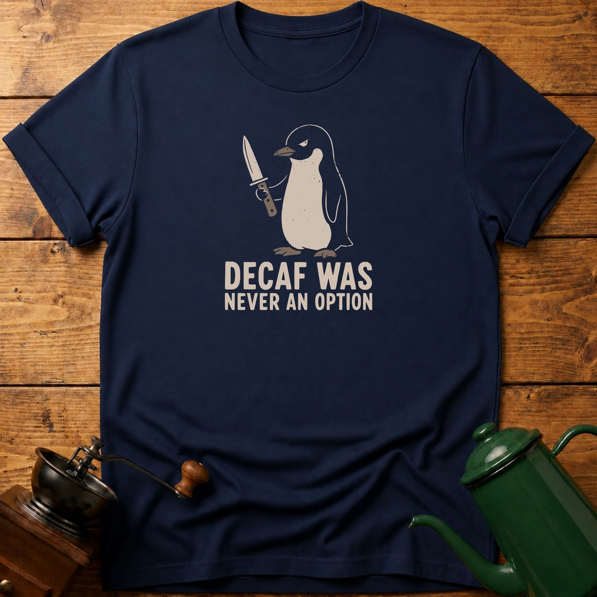 Decaf Was Never An Option T-Shirt
