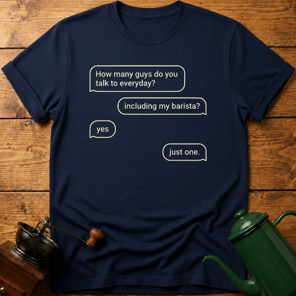 How Many Guys You Talk To Everyday? T-Shirt