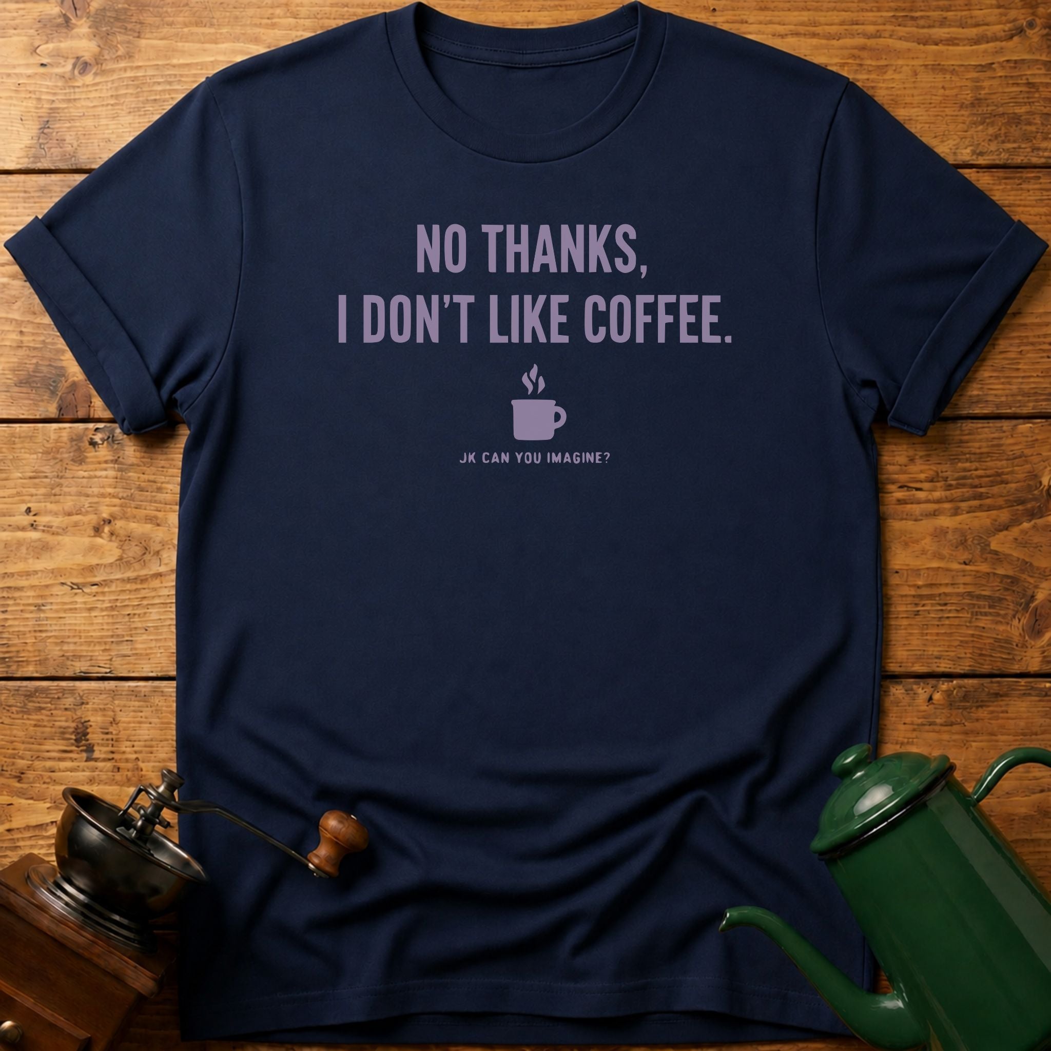 No Thanks I Don't Like Coffee T-Shirt