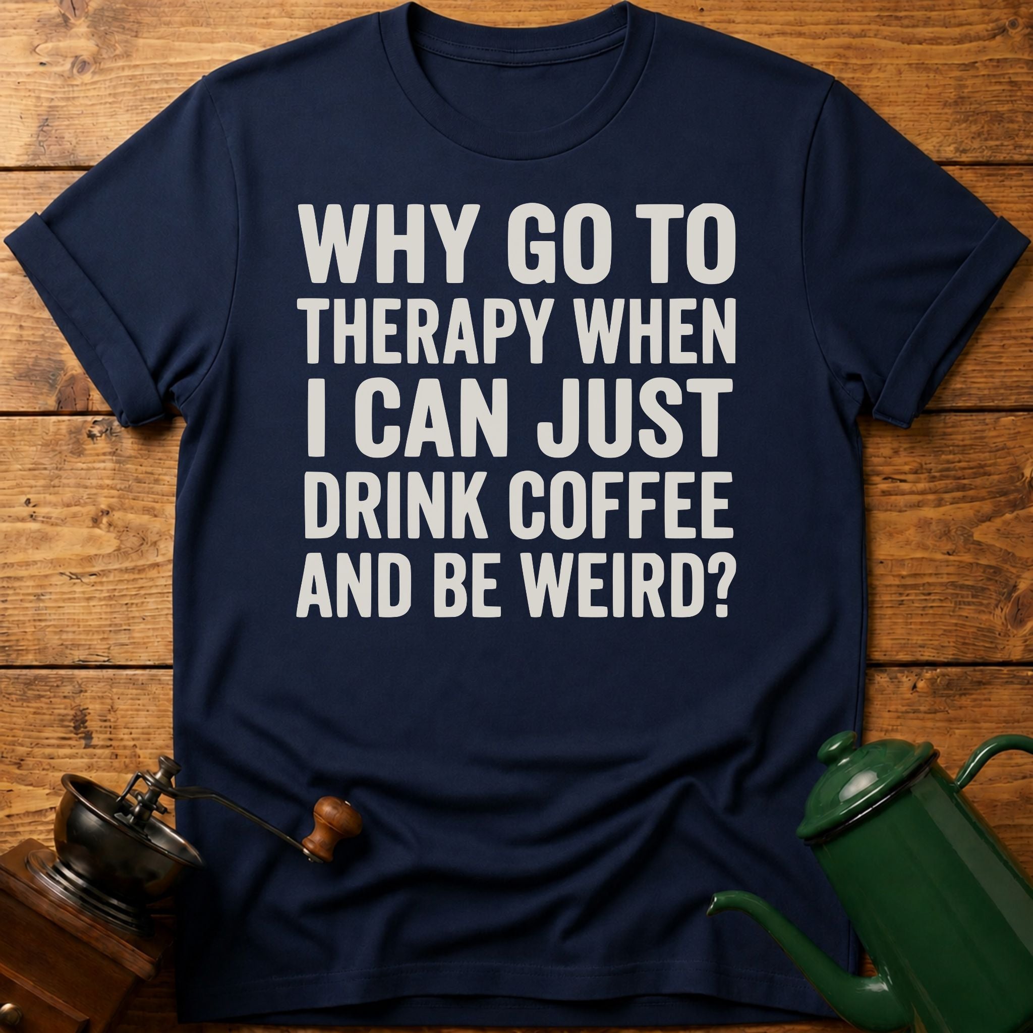 Why Go To Therapy? T-Shirt