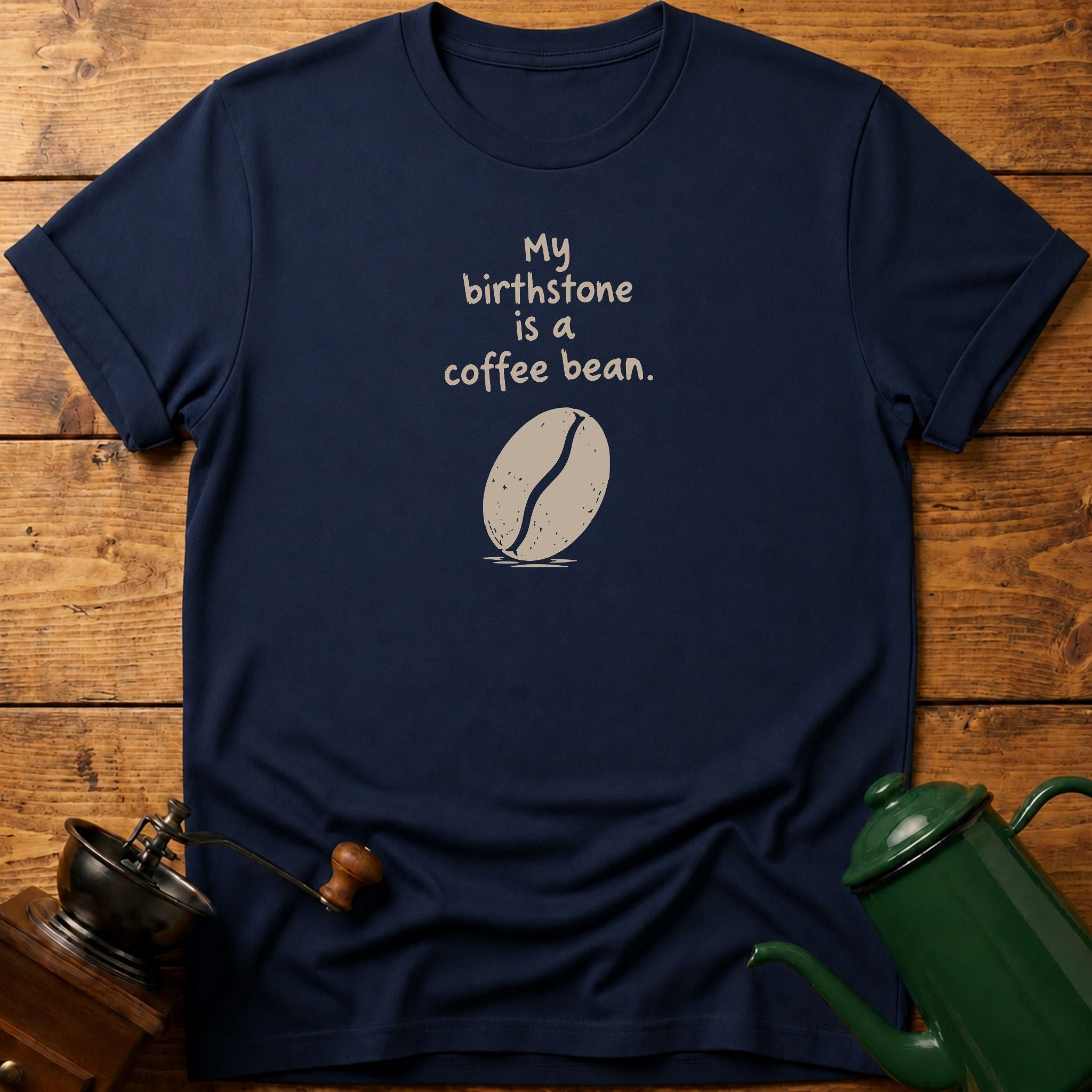 My Birthstone Is A Coffee Bean T-Shirt