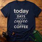 Today is one of the days when even my coffee needs a coffee T-Shirt