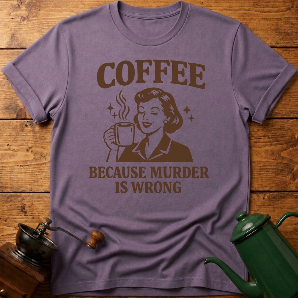 Coffee Because Murder Is Wrong T-Shirt