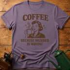 Coffee Because Murder Is Wrong T-Shirt