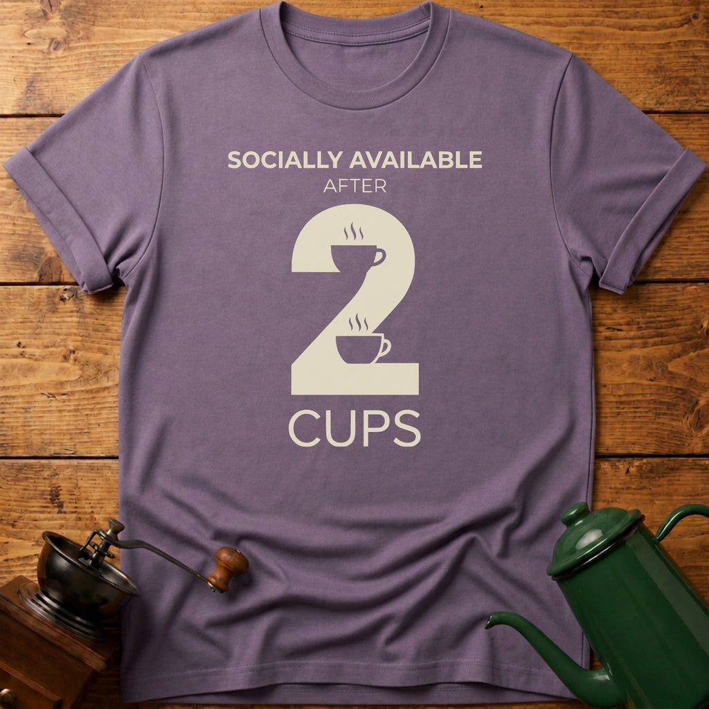 Socially Available After 2 Cups T-Shirt