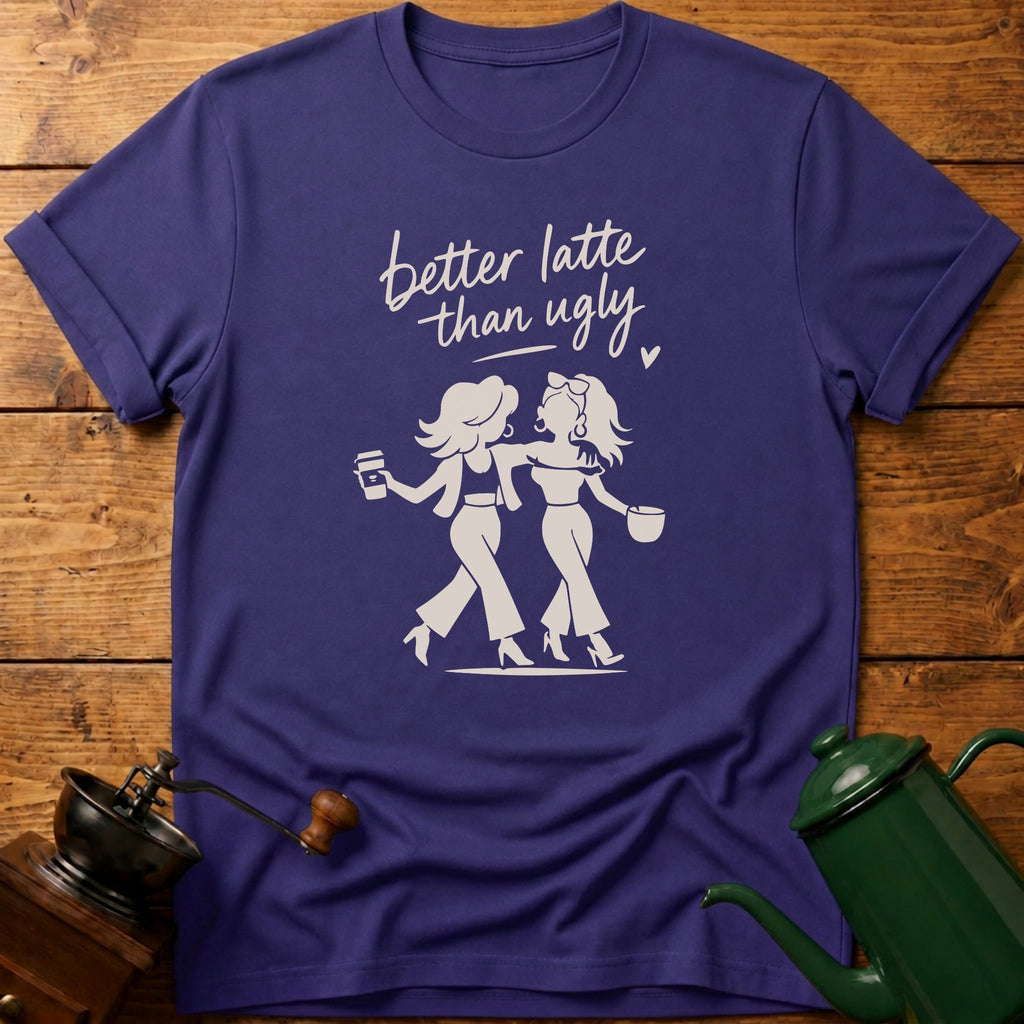 Better Latte Than Ugly T-Shirt