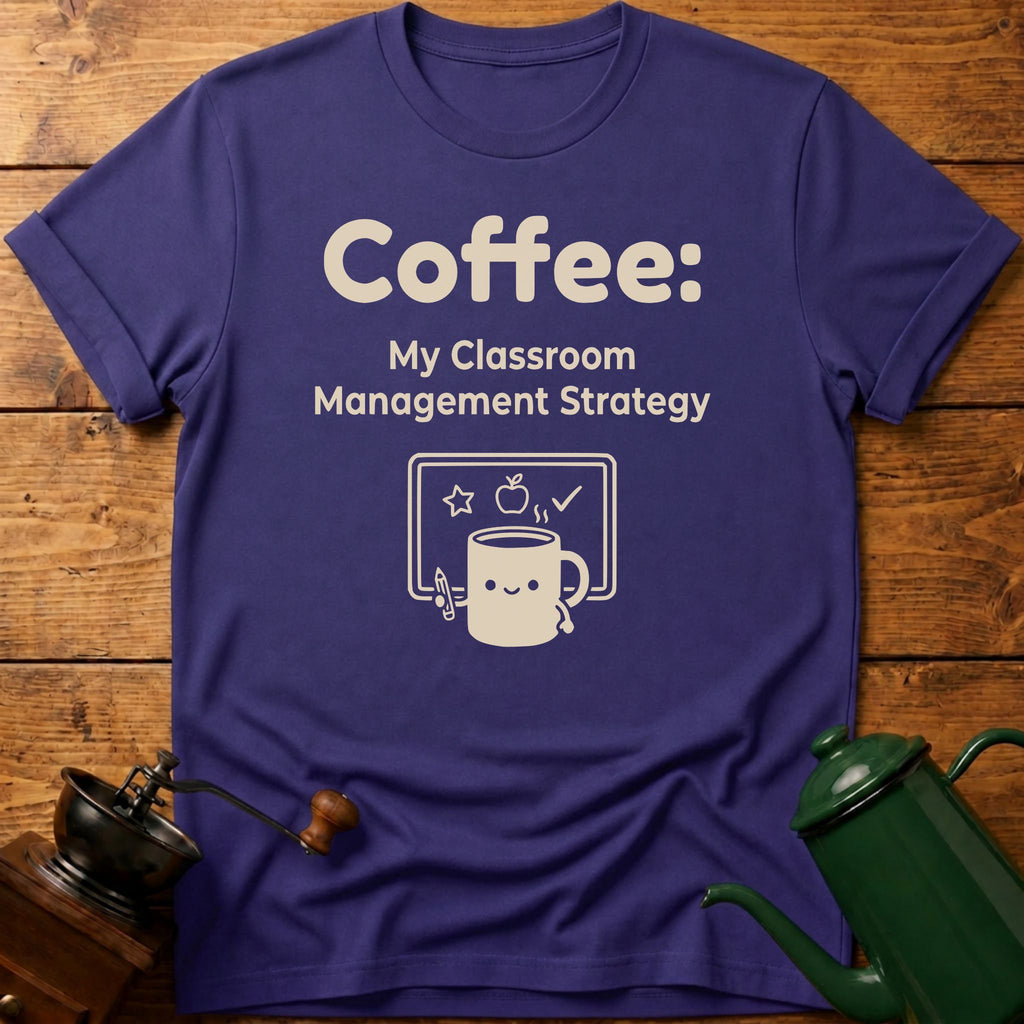 Coffee My Classroom Management Strategy T-Shirt
