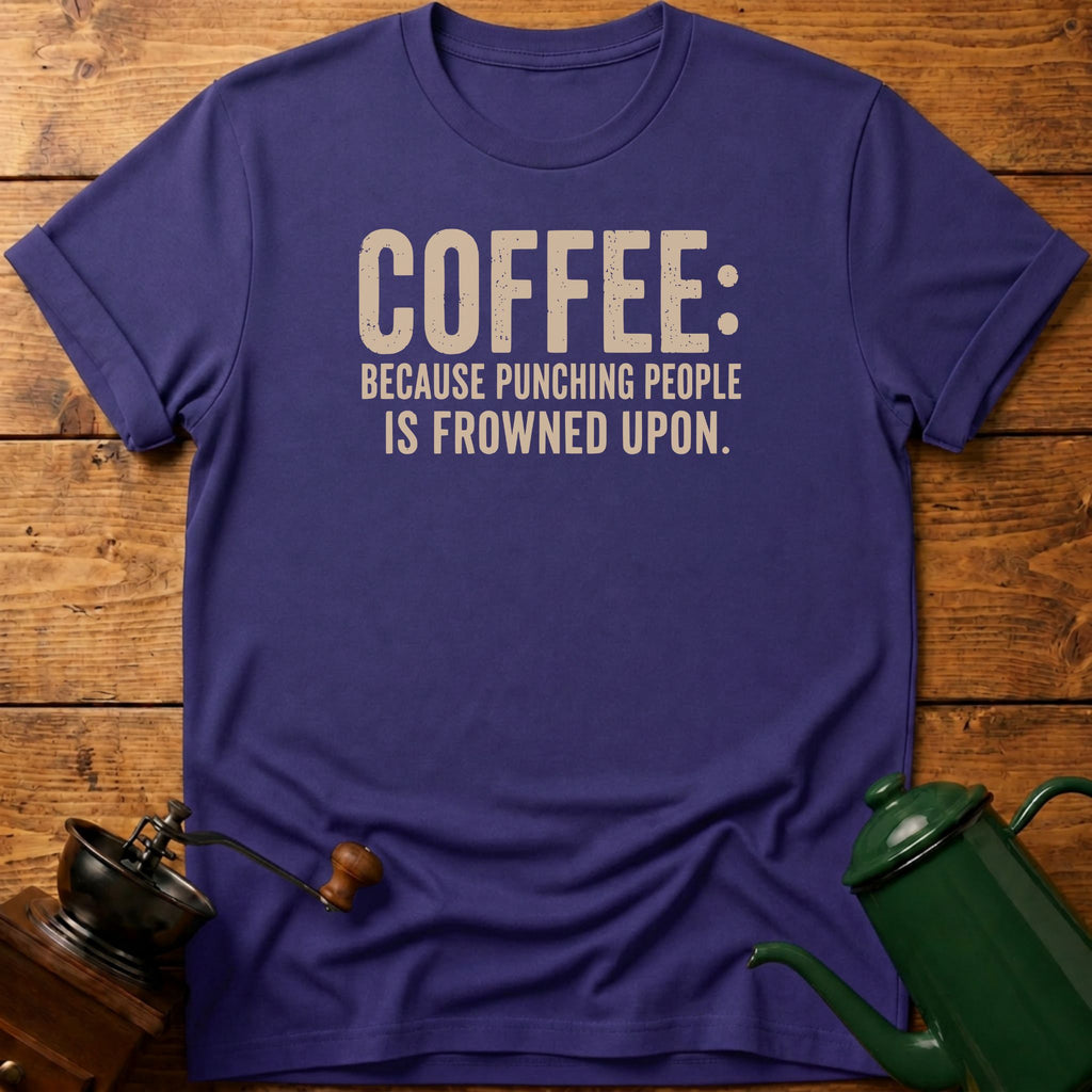 Coffee Because Punching People Is Frowned T-Shirt