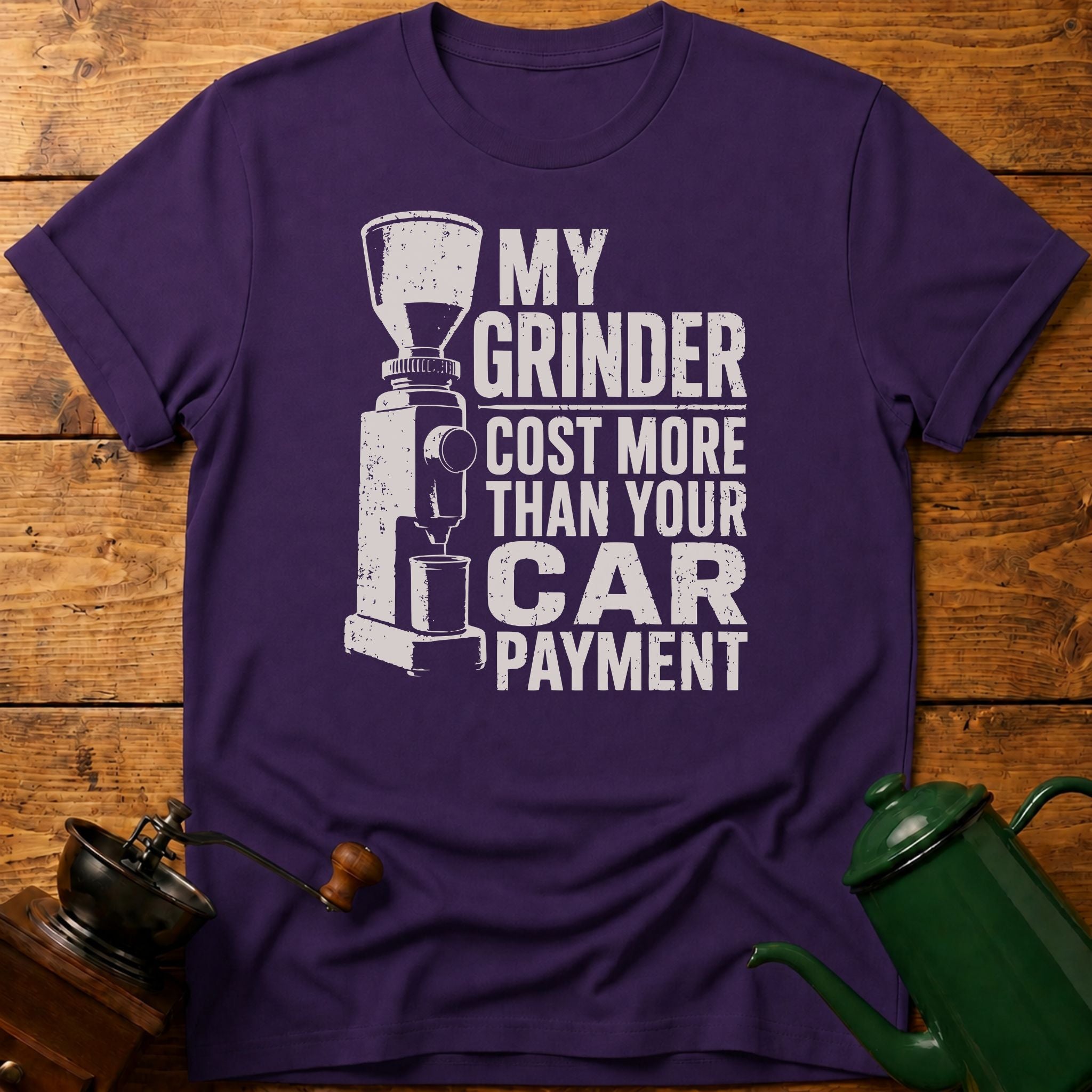 My Grinder Cost More Than Car Payment T-Shirt