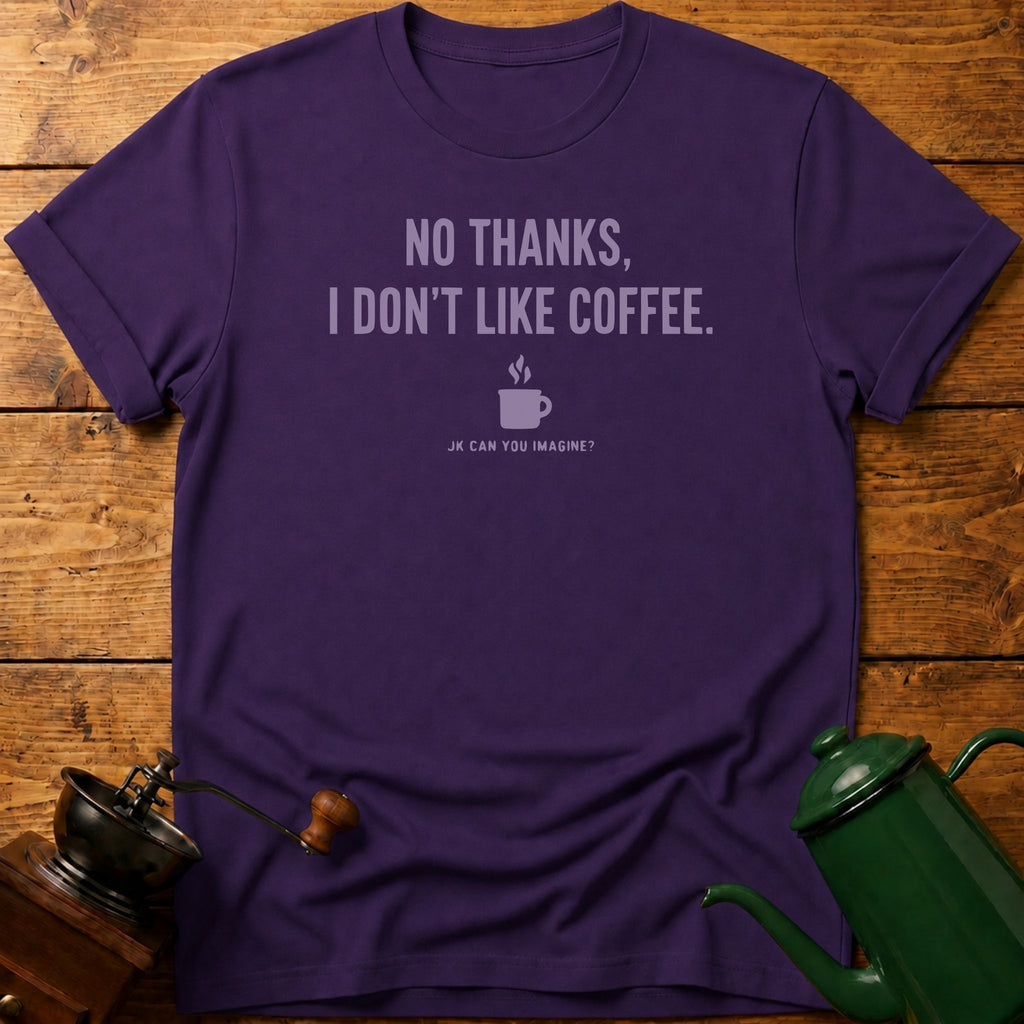 No Thanks I Don't Like Coffee T-Shirt