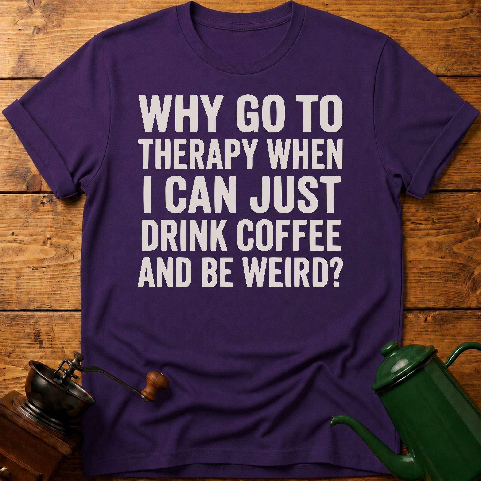 Why Go To Therapy? T-Shirt