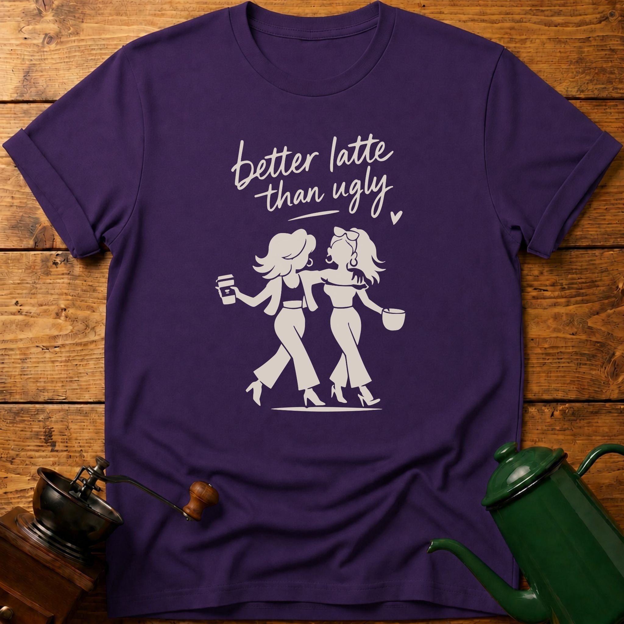Better Latte Than Ugly T-Shirt
