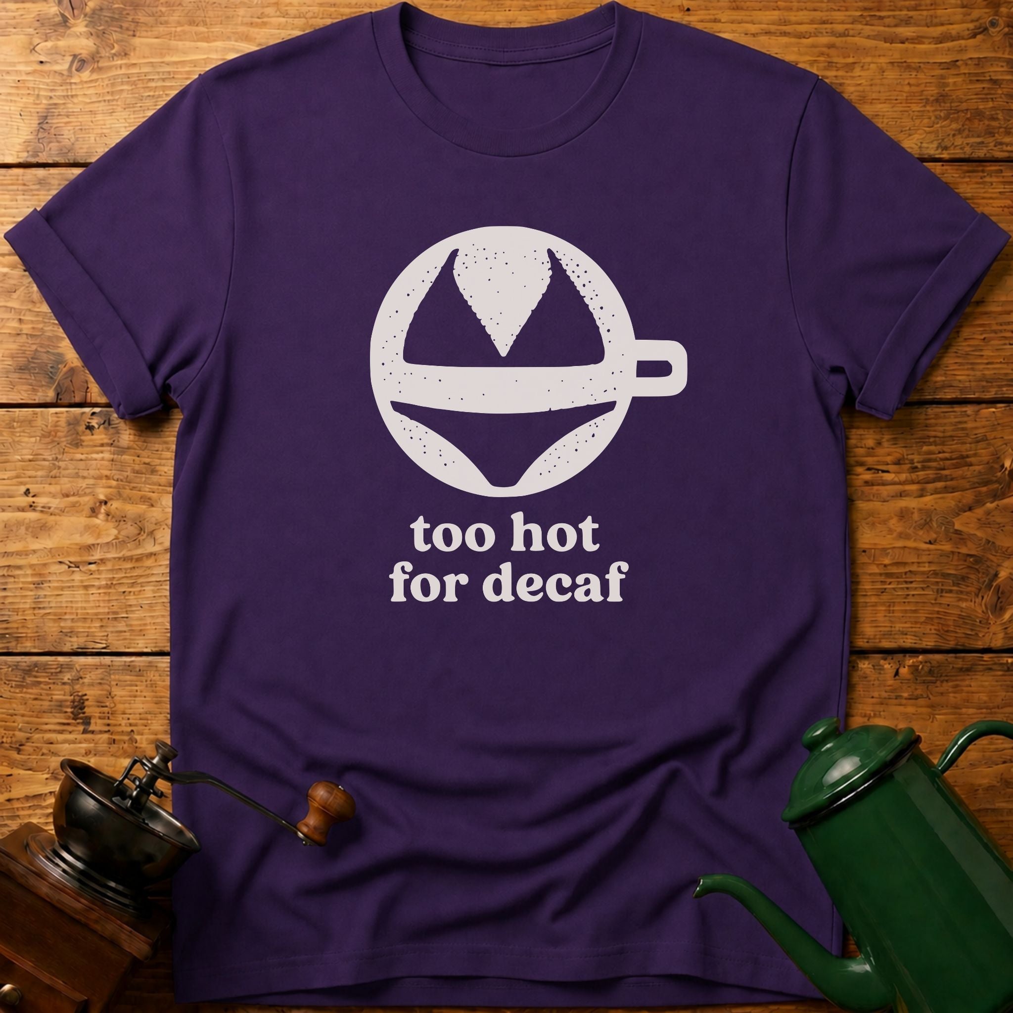 too hot for decaf T-Shirt