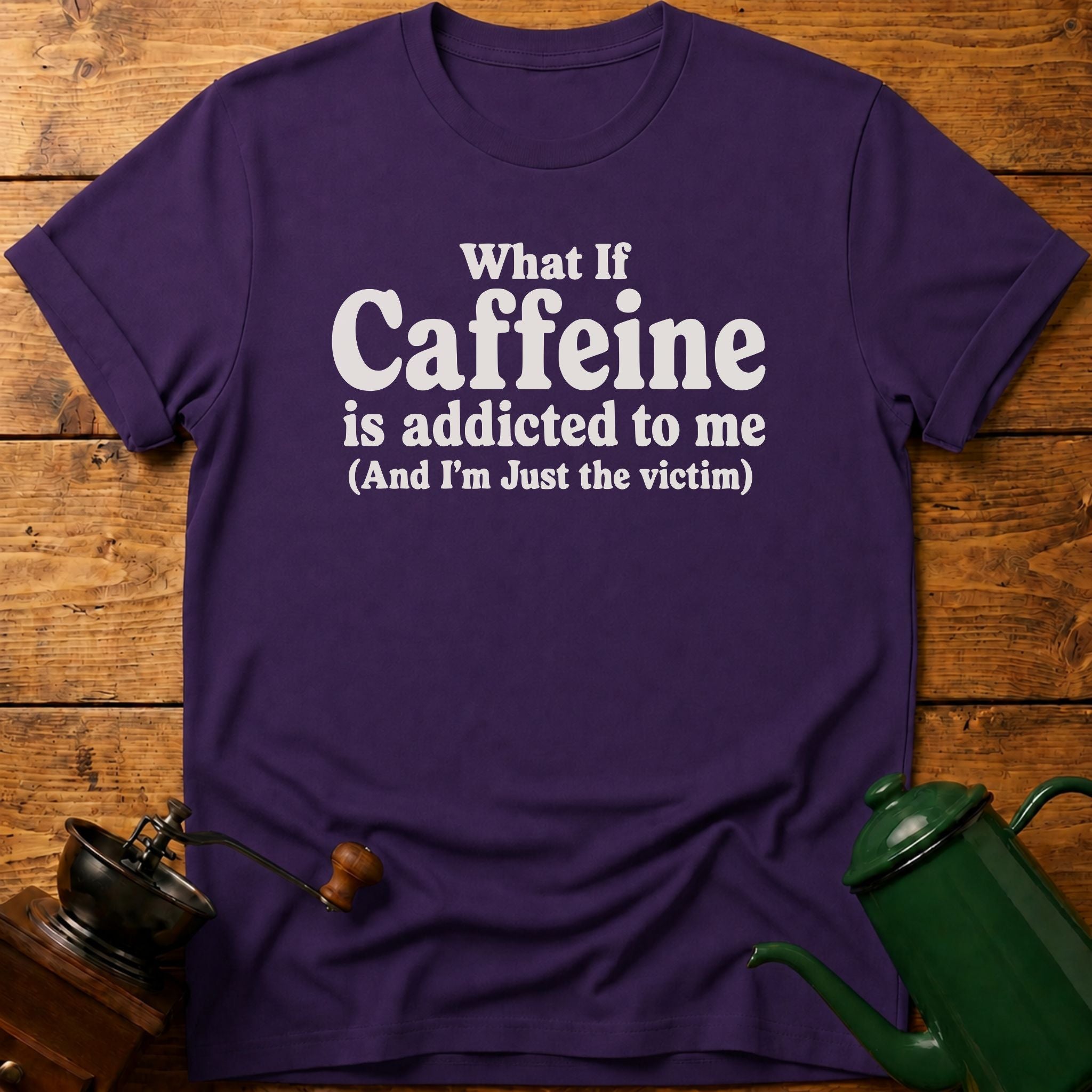 Caffeine Is Addicted To Me T-Shirt