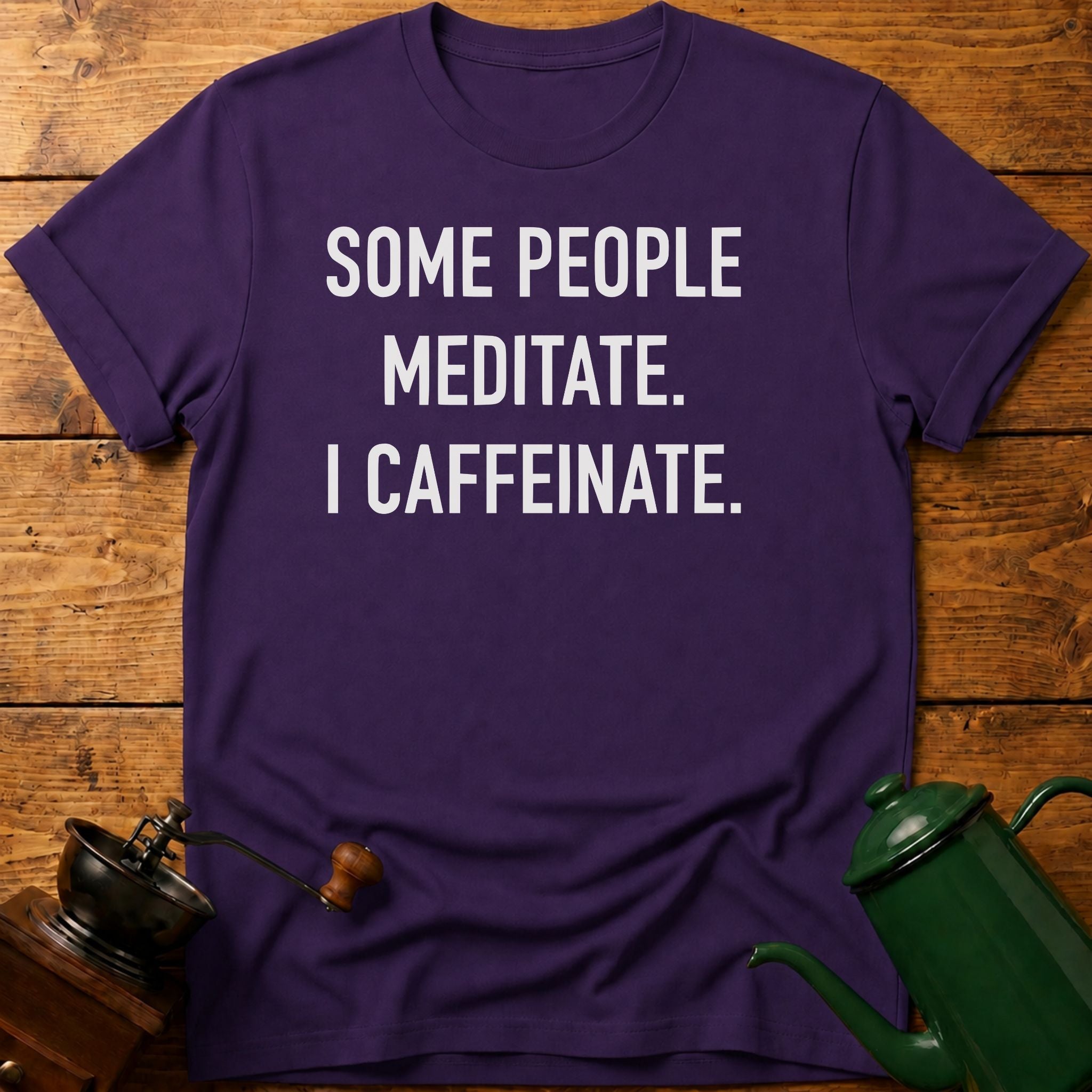 Some People Meditate. I Caffeinate. T-Shirt