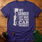 My Grinder Cost More Than Car Payment T-Shirt