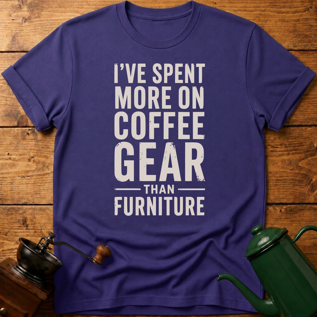 I've Spent More On Coffee Gear Than Furniture T-Shirt