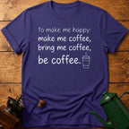 to make me happy: be coffee T-Shirt