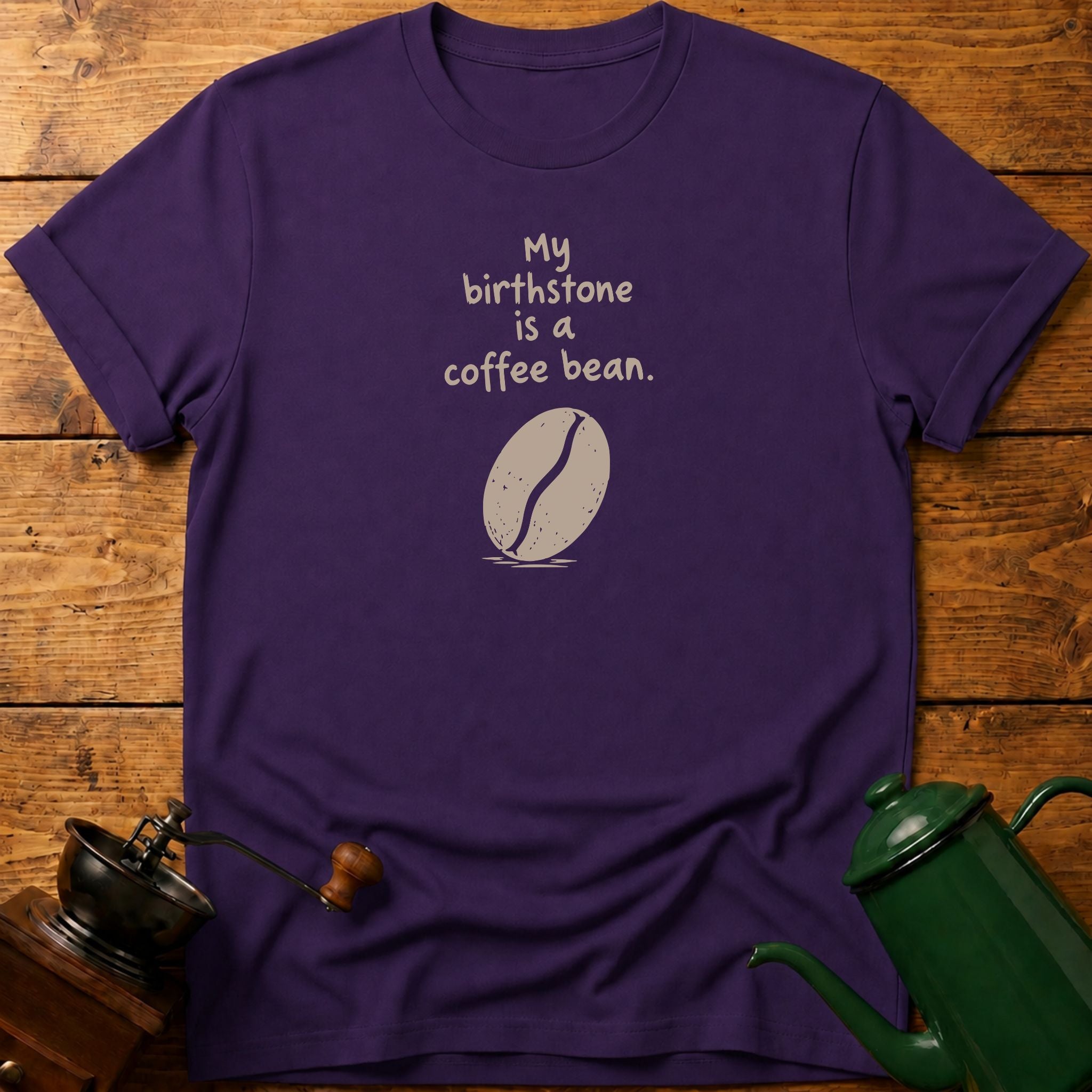 My Birthstone Is A Coffee Bean T-Shirt