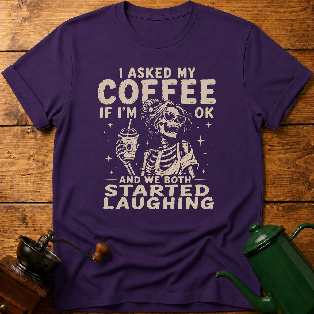 I Asked My Coffee If I'm Ok T-Shirt