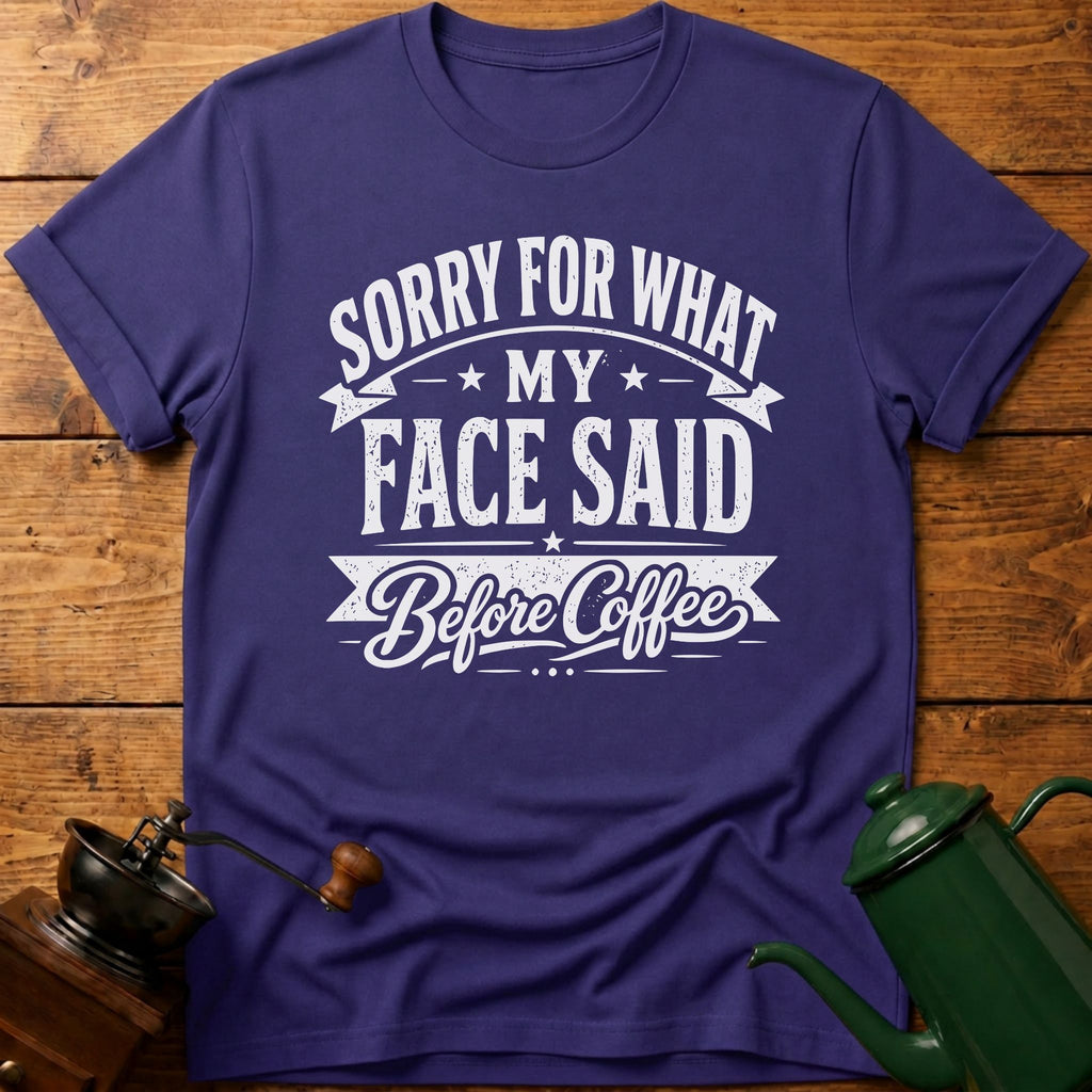 Sorry For What My Face Said Before Coffee T-Shirt