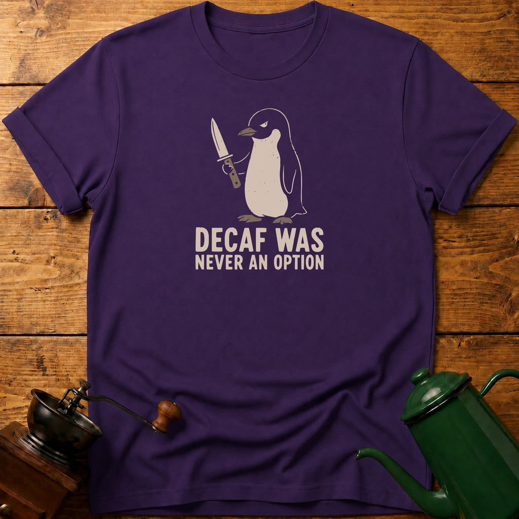 Decaf Was Never An Option T-Shirt