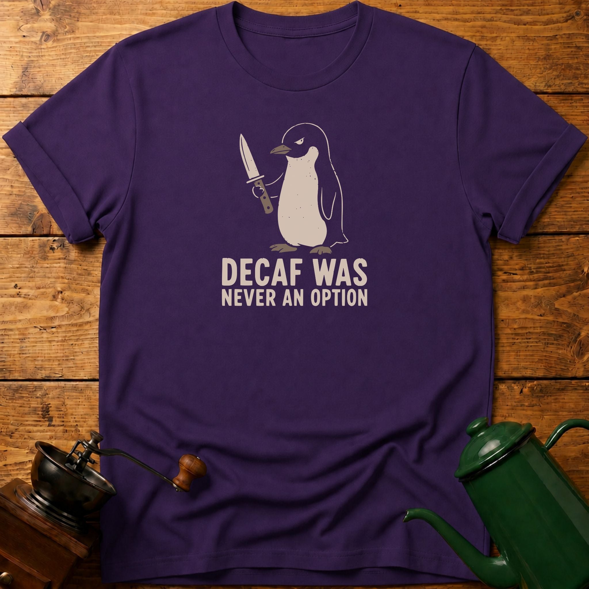 Decaf Was Never An Option T-Shirt