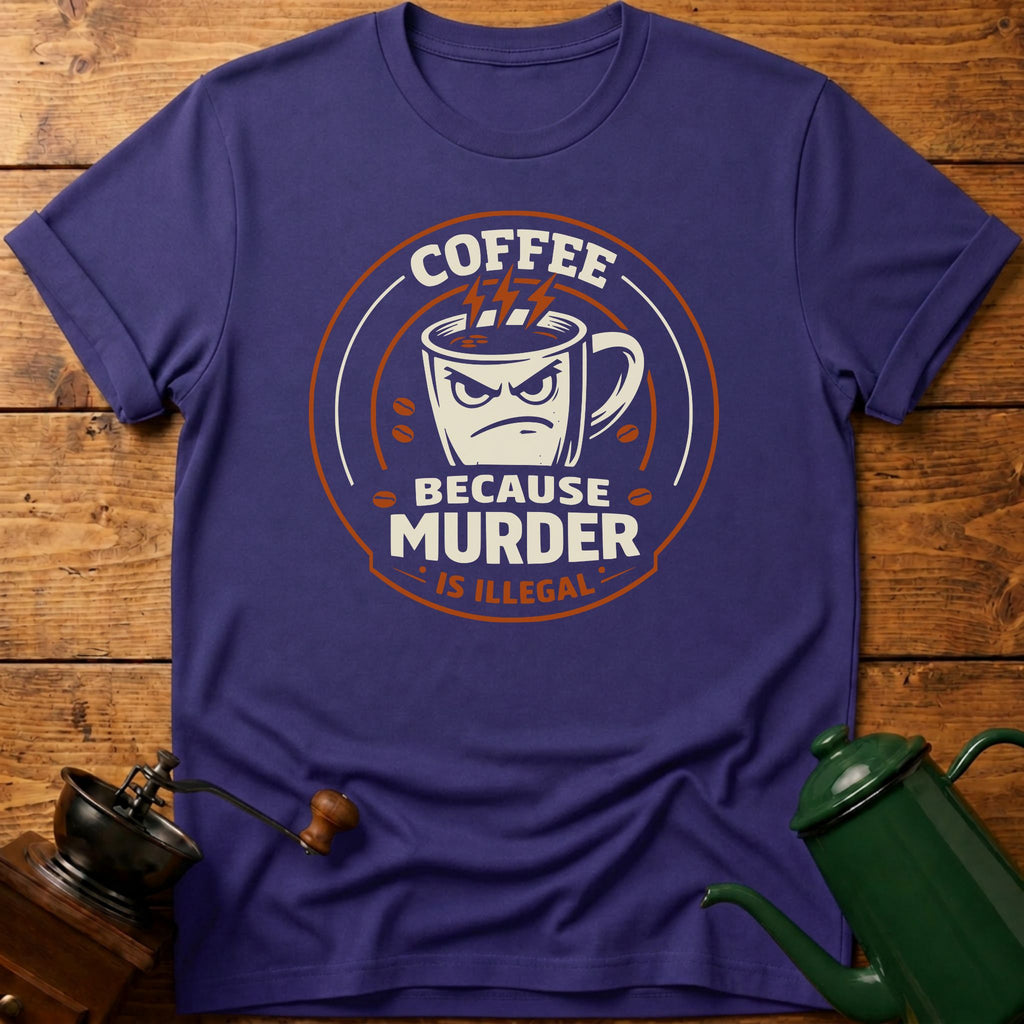 Coffee Because Murder Is Illegal T-Shirt